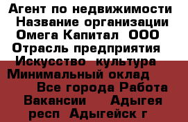 Агент по недвижимости › Название организации ­ Омега-Капитал, ООО › Отрасль предприятия ­ Искусство, культура › Минимальный оклад ­ 45 000 - Все города Работа » Вакансии   . Адыгея респ.,Адыгейск г.